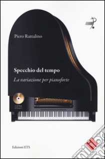 Specchio del tempo. La variazione per pianoforte. Con 2 CD-ROM libro di Rattalino Piero