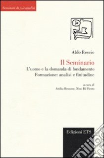 Il seminario. L'uomo e la domanda di fondamento. Formazione: analisi e finitudine libro di Rescio Aldo; Brusone A. (cur.); Di Pierro N. (cur.); Passaponti A. (cur.)