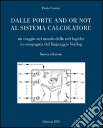 Dalle porte and or not al sistema calcolatore. Un viaggio nel mondo delle reti logiche in compagnia del linguaggio Verilog libro di Corsini Paolo