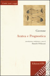 Aratea e Prognostica. Testo e latino a fronte libro di Cicerone Marco Tullio; Pellacani D. (cur.)