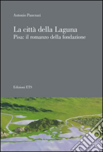 La città della laguna. Pisa: il romanzo della fondazione libro di Pancrazi Antonio