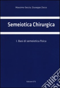 Semeiotica chirurgica. Vol. 1: Basi di semeiotica fisica libro di Seccia Massimo; Zocco Giuseppe