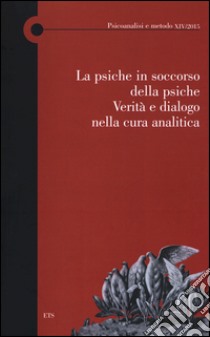 La psiche in soccorso della psiche. Verità e dialogo nella cura analitica libro