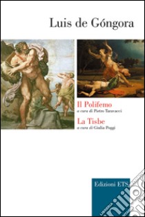 Il Polifemo-La Tisbe. Testo spagnolo a fronte libro di Góngora Luís de; Taravacci P. (cur.); Poggi G. (cur.)