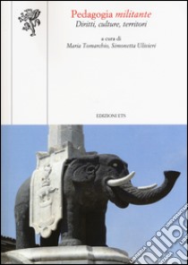 Pedagogia militante. Diritti, culture, territori libro di Tomarchio M. (cur.); Ulivieri S. (cur.)