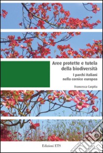 Aree protette e tutela della biodiversità. I parchi italiani nella cornice europea libro di Carpita Francesca