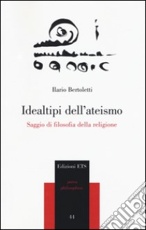 Idealtipi dell'ateismo. Saggio di filosofia della religione libro di Bertoletti Ilario