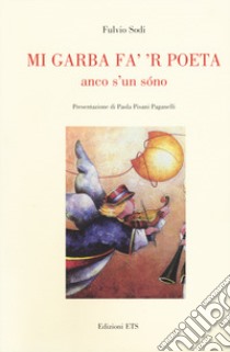 Mi garba fa' 'r poeta anco s'un sono libro di Sodi Fulvio