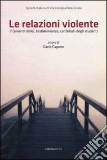 Le relazioni violente. Interventi clinici, testimonianze, contributi degli studenti libro di Capone D. (cur.)