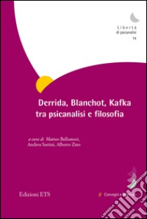 Deridda, Blanchot, Kafka tra psicanalisi e filosofia libro di Bellumori M. (cur.); Sartini A. (cur.); Zino A. (cur.)