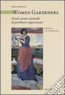 Women Gardeners. Stivali, penne e pennelli di giardiniere appassionate libro di Fanucci Paola