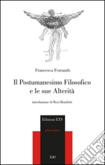 Il postumanesimo filosofico e le sue alterità libro di Ferrando Francesca