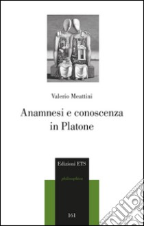 Anamnesi e conoscenza in Platone libro di Meattini Valerio