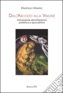 Dall'ascolto alla visione. Introduzione alla letteratura profetica e apocalittica libro di Marino Marcello