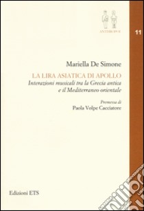La lira asiatica di Apollo. Interazioni musicali tra la Grecia antica e il Mediterraneo orientale libro di De Simone Mariella