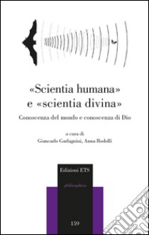 «Scientia humana» e «scientia divina». Conoscenza del mondo e conoscenza di Dio libro di Garfagnini G. (cur.); Rodolfi A. (cur.)