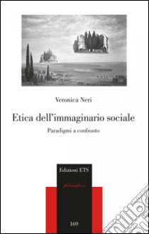 Etica dell'immaginario sociale. Paradigmi a confronto libro di Neri Veronica