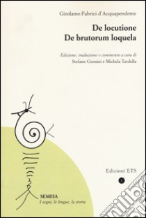 De locutione-De brutorum loquela libro di D'Acquapendente Girolamo Fabrici; Gensini S. (cur.); Tardella M. (cur.)