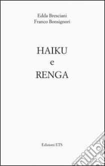 Haiku e Renga libro di Bresciani Edda; Bonsignori Franco