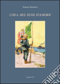 Libia, «bel suol d'amore» libro di Baschiera Simone