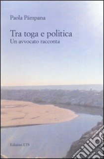 Tra toga e politica. Un avvocato racconta libro di Pàmpana Paola