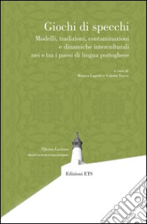 Giochi di specchi. Modelli tradizioni contaminazioni e dinamiche interculturali nei e tra i paesi di lingua portoghese libro di Lupetti M. (cur.); Tocco V. (cur.)