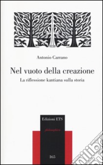 Nel vuoto della creazione. La riflessione kantiana sulla storia libro di Carrano Antonio