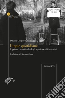 Utopie quotidiane il potere concettuale degli spazi sociali inventivi libro di Cooper Davina