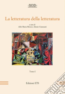 La letteratura della letteratura. Atti del XV Convegno internazionale della MOD (Sassari, 12-15 giugno 2013). Vol. 1 libro di Morace A. M. (cur.); Giannanti A. (cur.)