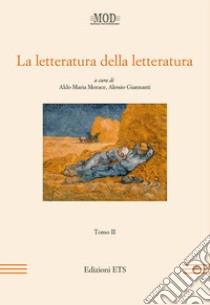 La letteratura della letteratura. Atti del XV Convegno internazionale della MOD (Sassari, 12-15 giugno 2013). Vol. 2 libro di Morace A. M. (cur.); Giannanti A. (cur.)