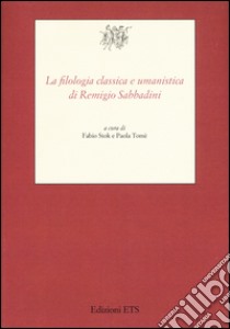 La filologia classica e umanistica di Remigio Sabbadini libro di Stok F. (cur.); Tomè P. (cur.)