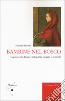 Bambine nel bosco. Cappuccetto Rosso e il lupo fra passato e presente libro di Barsotti Susanna