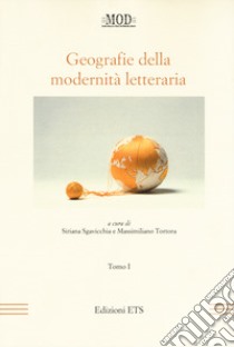 Geografie della modernità letteraria. Atti del Convegno internazionale della Mod (Perugia, 10-13 giugno 2015). Vol. 1-2 libro di Sgavicchia S. (cur.); Tortora M. (cur.)