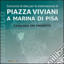 Concorso di idee per la sistemazione di Piazza Viviani a Marina di Pisa. Catalogo dei progetti. Ediz. illustrata libro di Pasqualetti R. (cur.)