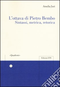 L'ottava di Pietro Bembo. Sintassi, metrica, retorica libro di Juri Amelia