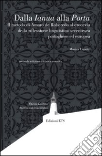 Dalla Ianua alla Porta. Il metodo di Amaro De Roboredo al crocevia della riflessione linguistica secentesca portoghese ed europea libro di Lupetti Monica