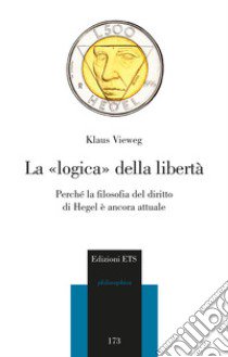 La logica della libertà. Perché la filosofia del diritto di Hegel è ancora attuale libro di Vieweg Klaus