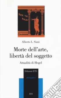 Morte dell'arte, libertà del soggetto. Attualità di Hegel libro di Siani Alberto L.