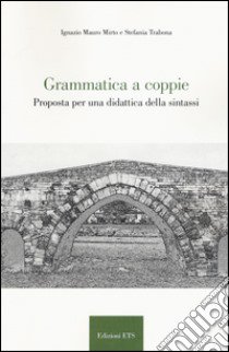 Grammatica a coppie. Proposta per una didattica della sintassi libro di Mirto Ignazio Mauro; Trabona Stefania