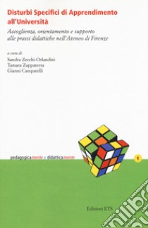 Disturbi specifici di apprendimento all'università. Accoglienza, orientamento e supporto alle prassi didattiche nell'Ateneo di Firenze libro di Zecchi Orlandini S. (cur.); Zappaterra T. (cur.); Campatelli G. (cur.)