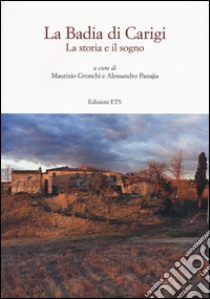 La Badia di Carigi. La storia e il sogno libro di Gronchi M. (cur.); Panajia A. (cur.)