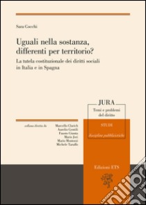 Uguali nella sostanza differenti nel territorio? La tutela costituzionale dei diritti sociali in Italia e in Spagna libro di Cocchi Sara