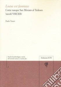 Locus est famosus. Come nacque San Miniato al Tedesco (secoli VIII-XII) libro di Tomei Paolo