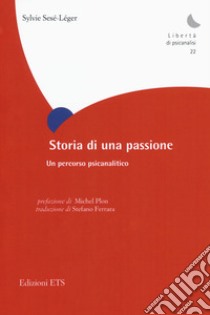 Storia di una passione. Un percorso psicoanalitico libro di Sésé-Léger Sylvie