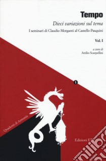 Tempo. Dieci variazioni sul tema. I seminari di Claudio Morganti al Castello Pasquini. Vol. 1 libro di Scarpellini A. (cur.)