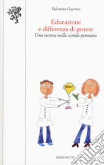 Educazione e differenza di genere. Una ricerca nella scuola primaria libro di Guerrini Valentina