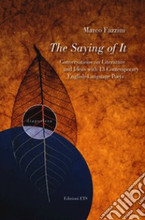 The saying of it. Conversations on literature and ideas with 13 contemporary english-language poets libro di Fazzini Marco