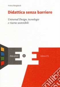 Didattica senza barriere. Universal design, tecnologie libro di Mangiatordi Andrea