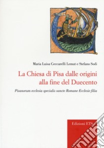 La chiesa di Pisa dalle origini alla fine del Duecento. Pisanorum ecclesia specialis sancte Romane Ecclesie filia libro di Ceccarelli Lemut Maria Luisa; Sodi Stefano