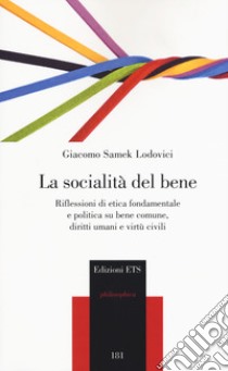 La socialità del bene. Riflessioni di etica fondamentale e politica su bene comune, diritti umani e virtù civili libro di Samek Lodovici Giacomo